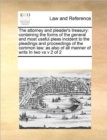 The Attorney and Pleader's Treasury : Containing the Forms of the General and Most Useful Pleas Incident to the Pleadings and Proceedings of the Common Law: As Also of All Manner of Writs in Two Vs V - Book