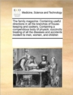 The family magazine : Containing useful directions in all the branches of house-keeping and cookery. Containing a compendious body of physick; succinctly treating of all the diseases and accidents inc - Book