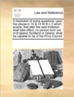 A Resolution of Some Questions, Upon the Clause in 12 & 13 W III C 2 Which Enacts, That After the Said Limitation Shall Take Effect, No Person Born Out of England, Scotland or Ireland, Shall Be Capabl - Book