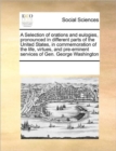 A Selection of Orations and Eulogies, Pronounced in Different Parts of the United States, in Commemoration of the Life, Virtues, and Pre-Eminent Services of Gen. George Washington - Book