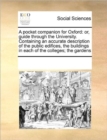 A Pocket Companion for Oxford : Or, Guide Through the University. Containing an Accurate Description of the Public Edifices, the Buildings in Each of the Colleges; The Gardens - Book