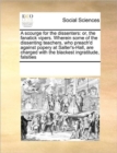 A Scourge for the Dissenters : Or, the Fanatick Vipers. Wherein Some of the Dissenting Teachers, Who Preach'd Against Popery at Salter's-Hall, Are Charged with the Blackest Ingratitude, Falsities - Book