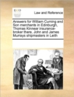 Answers for William Cuming and Son Merchants in Edinburgh, Thomas Kinnear Insurance-Broker There, John and James Murrays Shipmasters in Leith - Book