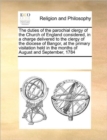 The Duties of the Parochial Clergy of the Church of England Considered, in a Charge Delivered to the Clergy of the Diocese of Bangor, at the Primary Visitation Held in the Months of August and Septemb - Book