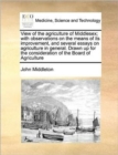 View of the agriculture of Middlesex; with observations on the means of its improvement, and several essays on agriculture in general. Drawn up for the consideration of the Board of Agriculture - Book