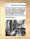 The union dictionary, containing all that is truly useful in the dictionaries of Johnson, Sheridan, and Walker, the orthography and explanatory matter selected from Dr. Johnson - Book