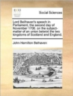 Lord Beilhaven's Speech in Parliament, the Second Day of November 1706. on the Subject-Matter of an Union Betwixt the Two Kingdoms of Scotland and England. - Book