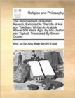 The Improvement of Human Reason, Exhibited in the Life of Hai Ebn Yokdhan. Written in Arabick Above 500 Years Ago, by Abu Jaafar Ebn Tophail. Translated by Simon Ockley - Book