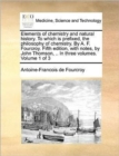 Elements of Chemistry and Natural History. to Which Is Prefixed, the Philosophy of Chemistry. by A. F. Fourcroy. Fifth Edition, with Notes, by John Th - Book