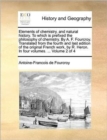 Elements of Chemistry, and Natural History. to Which Is Prefixed the Philosophy of Chemistry. by A. F. Fourcroy. Translated from the Fourth and Last E - Book