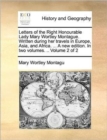 Letters of the Right Honourable Lady Mary Wortley Montague. Written During Her Travels in Europe, Asia, and Africa. ... a New Edition. in Two Volumes. .. Volume 2 of 2 - Book