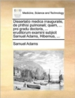 Dissertatio Medica Inauguralis, de Phthisi Pulmonali; Quam, ... Pro Gradu Doctoris, ... Eruditorum Examini Subjicit Samuel Adams, Hibernus, ... - Book