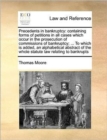 Precedents in Bankruptcy : Containing Forms of Petitions in All Cases Which Occur in the Prosecution of Commissions of Bankruptcy; ... to Which Is Added, an Alphabetical Abstract of the Whole Statute - Book