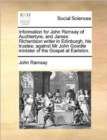 Information for John Ramsay of Auchtertyre, and James Richardson Writer in Edinburgh, His Trustee; Against MR John Gowdie Minister of the Gospel at Earlston. - Book