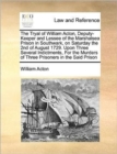 The Tryal of William Acton, Deputy-Keeper and Lessee of the Marshalsea Prison in Southwark, on Saturday the 2nd of August 1729. Upon Three Several Indictments, for the Murders of Three Prisoners in th - Book