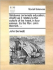 Strictures on Female Education; Chiefly as It Relates to the Culture of the Heart, in Four Essays. by the REV. John Bennett. ... - Book