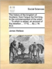 The History of the Kingdom of Scotland, from Fergus the First King, to the Commencement of the Union ... to Which Is Added, an Account of the Rebellion ... 1715, ... by J. W. M.D. - Book