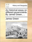 An historical essay on different governments. By James Green, ... - Book