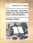 The Chances, a Comedy. Written by His Grace the Duke of Buckingham; ... - Book