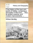 [The] History of the Town and Parish of Halifax, Containing a Description of the Town, ... Also, Its Antient Customs, and Modern Improvements. ... - Book