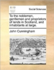 To the Noblemen, Gentlemen and Proprietors of Lands in Scotland, and Inhabitants at Large. - Book