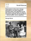 Observations on the Union, Orange Associations, and Other Subjects of Domestic Policy : With Reflections on the Late Events on the Continent. to Which Is Annexed an Appendix. by George Moore, ... Seco - Book