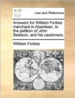 Answers for William Forbes Merchant in Aberdeen, to the Petition of John Beetson, and His Cautioners. - Book