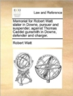 Memorial for Robert Watt Slater in Downe, Pursuer and Suspender, Against Thomas Caddel Gunsmith in Downe, Defender and Charger. - Book