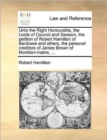 Unto the Right Honourable, the Lords of Council and Session, the Petition of Robert Hamilton of Bardowie and Others, the Personal Creditors of James Brown of Monkton-Mains, ... - Book
