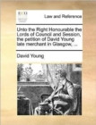 Unto the Right Honourable the Lords of Council and Session, the Petition of David Young Late Merchant in Glasgow, ... - Book
