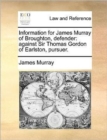 Information for James Murray of Broughton, Defender : Against Sir Thomas Gordon of Earlston, Pursuer. - Book