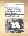 Answers for James MacDonald of Rineton, to the Petition of Poor Joseph Symon. - Book