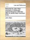 Memorial for John Allan Merchant in Edinburgh; Against Margaret Callender, Relict of James Allan Merchant There. - Book