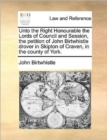 Unto the Right Honourable the Lords of Council and Session, the Petition of John Birtwhistle Drover in Skipton of Craven, in the County of York. - Book