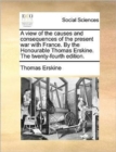A View of the Causes and Consequences of the Present War with France. by the Honourable Thomas Erskine. the Twenty-Fourth Edition. - Book