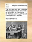 The Shortest Way with Infalliblity. with an Appendix; In Answer to an Argument, in Manuscript, ... by Richard Andrews, of Havant, in Hampshire, a Layman. - Book