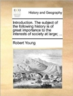 Introduction. the Subject of the Following History Is of Great Importance to the Interests of Society at Large; ... - Book