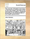 The Security of English-Mens Lives, or the Trust, Power, and Duty of the Grand-Juries of England. Explained According to the Fundamentals of the English Government, ... - Book