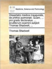 Dissertatio Medica Inauguralis, de Phthisi Pulmonali. Quam, ... Pro Gradu Doctoratus. ... Eruditorum Examini Subjicit Thomas Shadwell, ... - Book