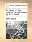 An Essay on the Incubus, or Night-Mare. by John Bond, ... - Book