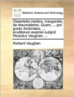 Dissertatio Medica, Inauguralis, de Rheumatismo. Quam, ... Pro Gradu Doctoratus, ... Eruditorum Examini Subjicit Ricardus Vaughan, ... - Book