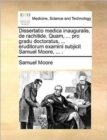 Dissertatio Medica Inauguralis, de Rachitide. Quam, ... Pro Gradu Doctoratus, ... Eruditorum Examini Subjicit Samuel Moore, ... . - Book