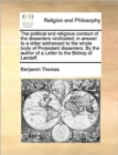 The Political and Religious Conduct of the Dissenters Vindicated; In Answer to a Letter Addressed to the Whole Body of Protestant Dissenters. by the Author of a Letter to the Bishop of Landaff. - Book