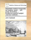 Dissertatio Medica Inauguralis, de Hysteria : Quam, ... Pro Gradu Doctoratus, ... Eruditorum Examini Subjicit Joannes Caldwell, ... - Book