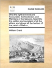 Unto the Right Reverend and Honourable, the Moderator, and Members of the General-Assembly, the Petition and Complaint of All the Elders, and Almost All the Heritors of the Parish of Balfron, ... - Book
