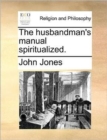 The Husbandman's Manual Spiritualized. - Book