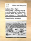 Letters of the Right Honourable Lady M-y W-y M-e: written during her travels in Europe, Asia, and Africa, ... In four volumes. ...  Volume 2 of 4 - Book