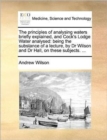 The Principles of Analysing Waters Briefly Explained, and Cock's Lodge Water Analysed : Being the Substance of a Lecture, by Dr Wilson and Dr Hall, on These Subjects. ... - Book