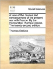A View of the Causes and Consequences of the Present War with France. by the Honourable Thomas Erskine. the Twenty-Second Edition. - Book