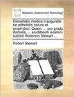 Dissertatio Medica Inauguralis de Arthritidis Natura Et Prophylaxi. Quam, ... Pro Gradu Doctoris, ... Eruditorum Examini Subjicit Robertus Stewart ... - Book